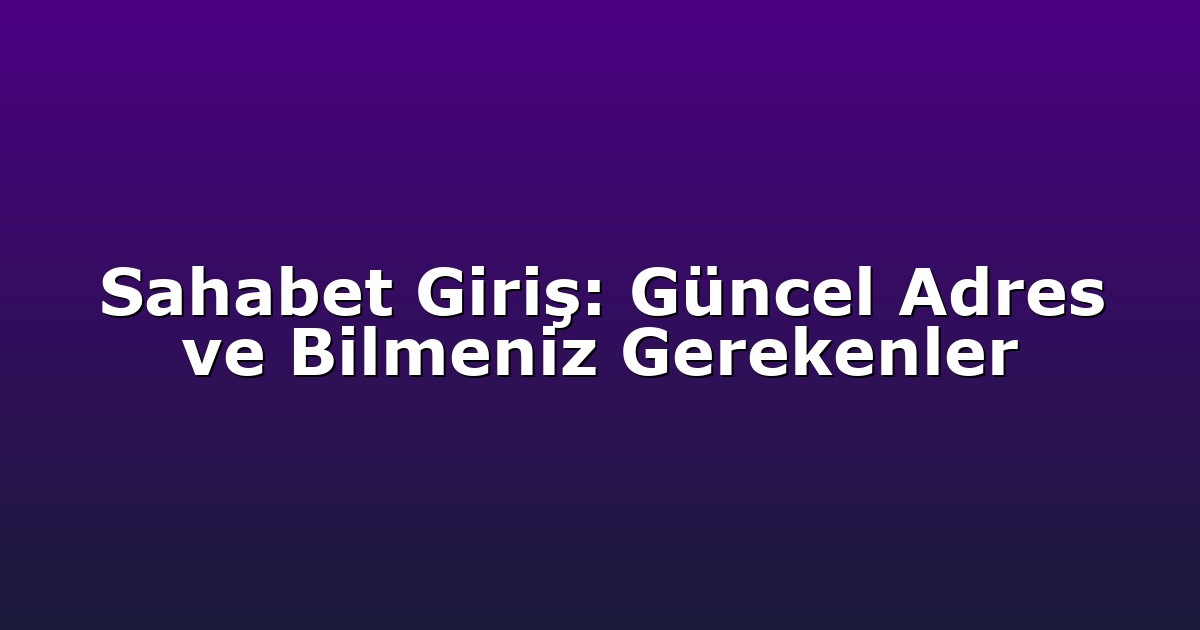 Sahabet Giriş: Güncel Adres ve Bilmeniz Gerekenler