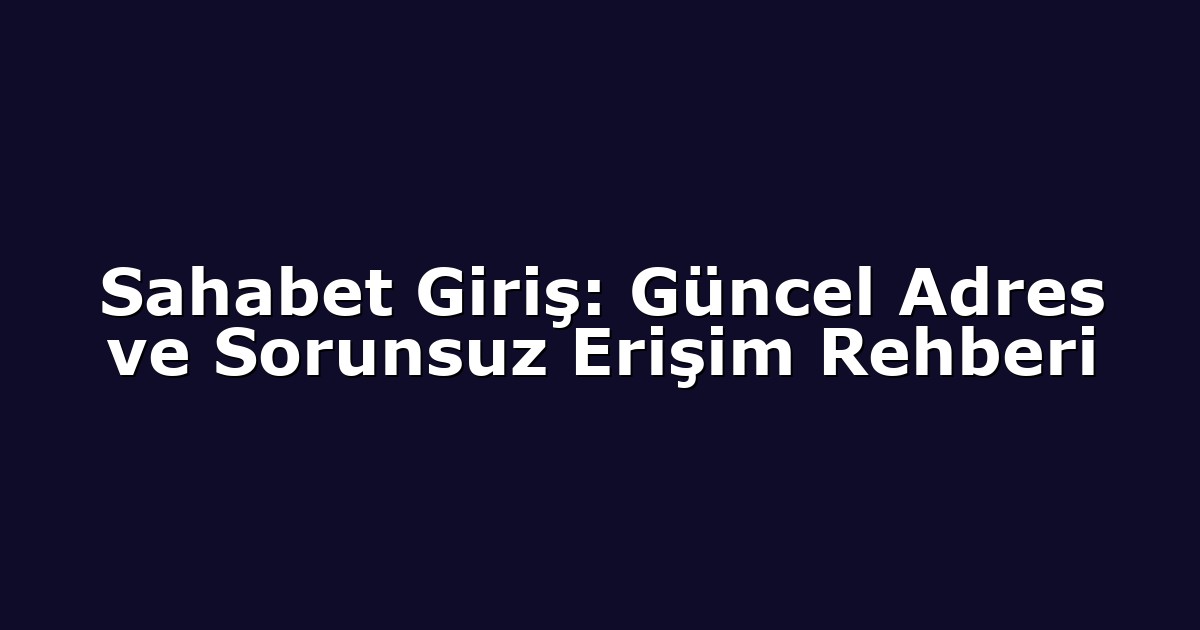Giriş Adresi - Anasayfa 4 Sahabet Giriş: Güncel Adres ve Sorunsuz Erişim Rehberi